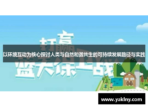 以环境互动为核心探讨人类与自然和谐共生的可持续发展路径与实践