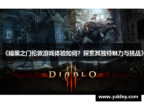 《暗黑之门伦敦游戏体验如何？探索其独特魅力与挑战》