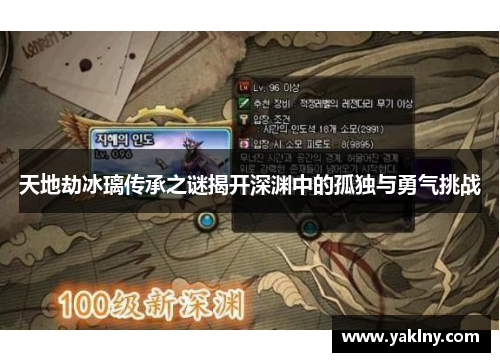 天地劫冰璃传承之谜揭开深渊中的孤独与勇气挑战