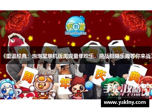 《重温经典：泡泡堂单机版再现童年欢乐，挑战极限乐趣等你来战》